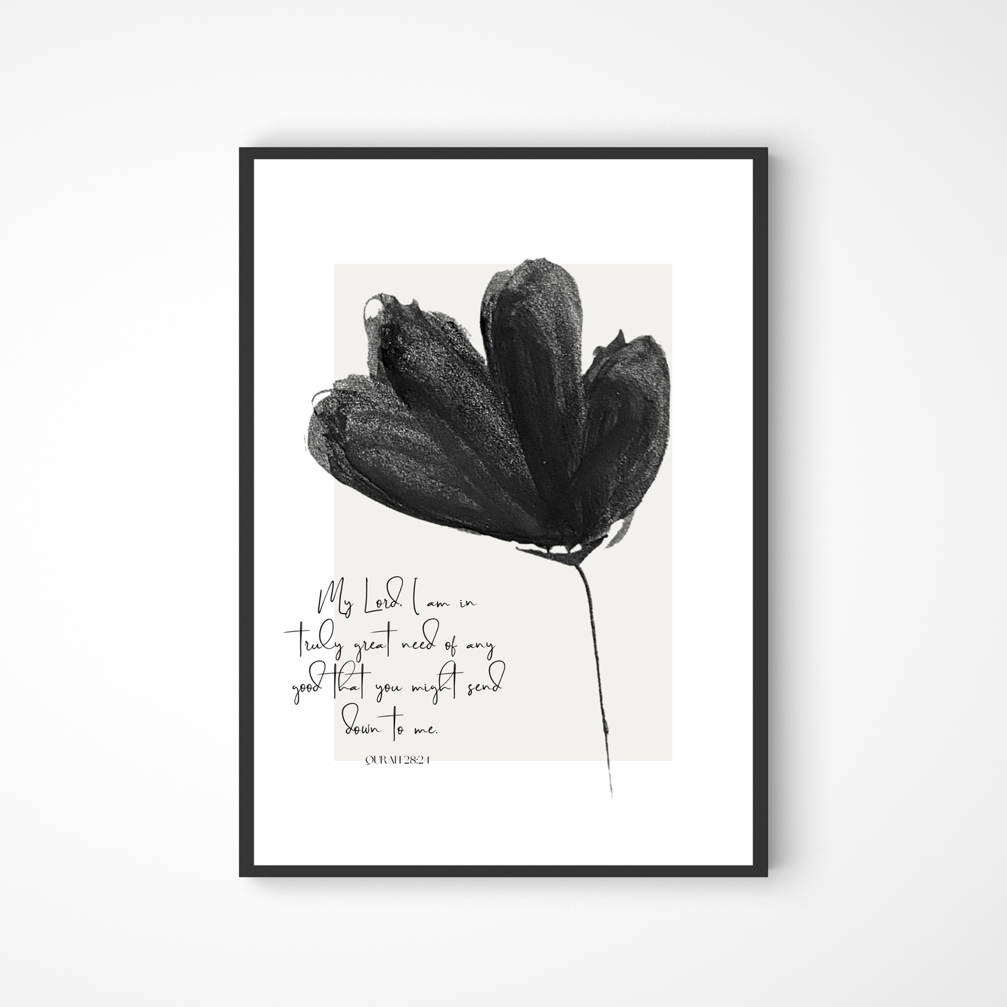 My Lord, I am in truly great need of any good that you might send down to me. (Quran 28:24) Poster
