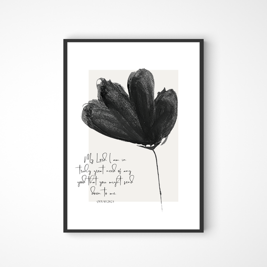 My Lord, I am in truly great need of any good that you might send down to me. (Quran 28:24) Poster